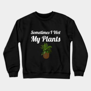 Sometimes I Wet My Plants Crewneck Sweatshirt